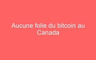Aucune folie du bitcoin au Canada