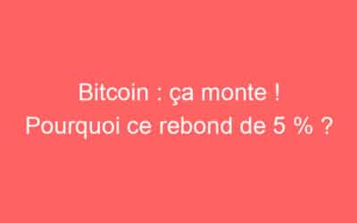 Bitcoin : ça monte ! Pourquoi ce rebond de 5 % ?