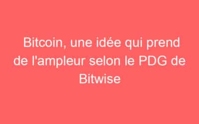 Bitcoin, une idée qui prend de l’ampleur selon le PDG de Bitwise