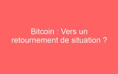 Bitcoin : Vers un retournement de situation ?