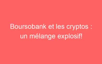Boursobank et les cryptos : un mélange explosif!
