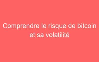 Comprendre le risque de bitcoin et sa volatilité