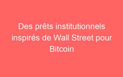 Des prêts institutionnels inspirés de Wall Street pour Bitcoin