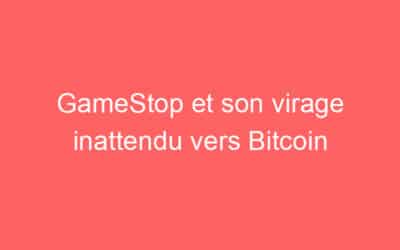 GameStop et son virage inattendu vers Bitcoin