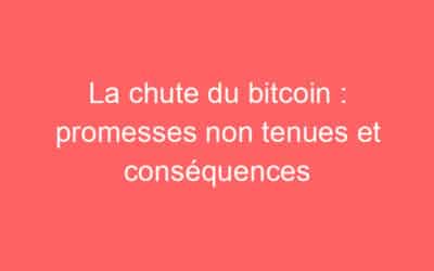La chute du bitcoin : promesses non tenues et conséquences