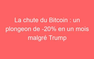 La chute du Bitcoin : un plongeon de -20% en un mois malgré Trump