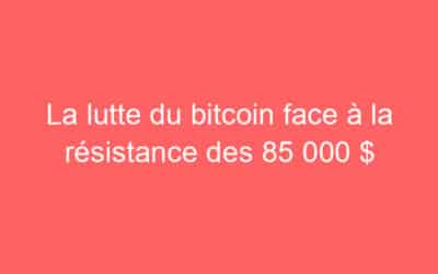La lutte du bitcoin face à la résistance des 85 000 $