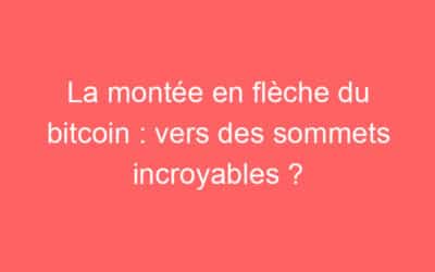 La montée en flèche du bitcoin : vers des sommets incroyables ?