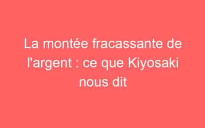 La montée fracassante de l’argent : ce que Kiyosaki nous dit