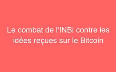 Le combat de l’INBi contre les idées reçues sur le Bitcoin