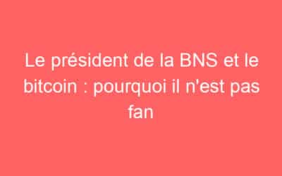 Le président de la BNS et le bitcoin : pourquoi il n’est pas fan