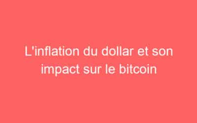L’inflation du dollar et son impact sur le bitcoin