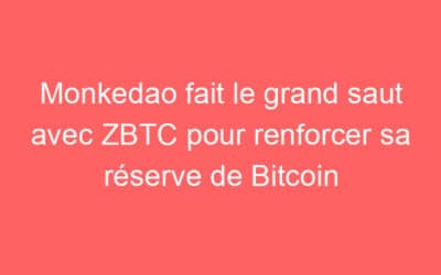 Monkedao fait le grand saut avec ZBTC pour renforcer sa réserve de Bitcoin