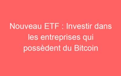 Nouveau ETF : Investir dans les entreprises qui possèdent du Bitcoin