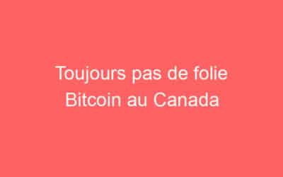 Toujours pas de folie Bitcoin au Canada