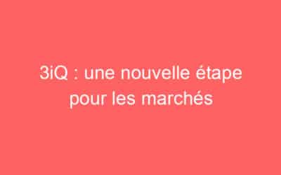 3iQ : une nouvelle étape pour les marchés