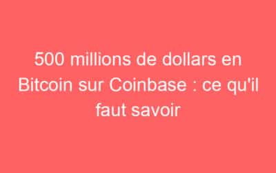 500 millions de dollars en Bitcoin sur Coinbase : ce qu’il faut savoir