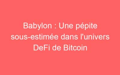 Babylon : Une pépite sous-estimée dans l’univers DeFi de Bitcoin