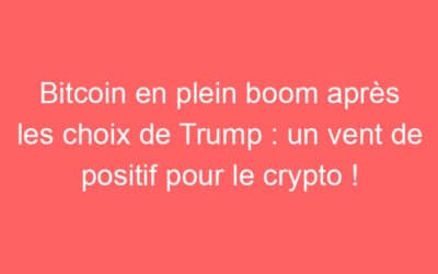 Bitcoin en plein boom après les choix de Trump : un vent de positif pour le crypto !