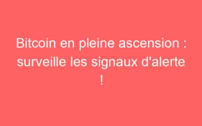Bitcoin en pleine ascension : surveille les signaux d’alerte !