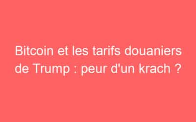 Bitcoin et les tarifs douaniers de Trump : peur d’un krach ?