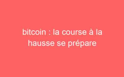 bitcoin : la course à la hausse se prépare
