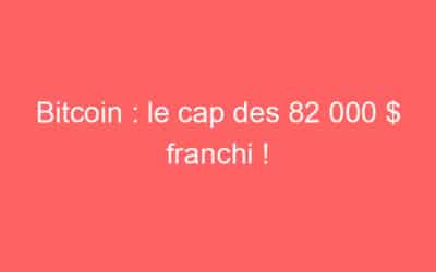 Bitcoin : le cap des 82 000 $ franchi !