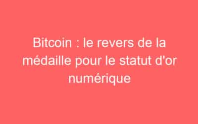 Bitcoin : le revers de la médaille pour le statut d’or numérique