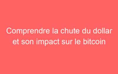 Comprendre la chute du dollar et son impact sur le bitcoin