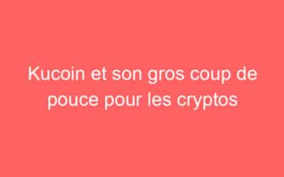 Kucoin et son gros coup de pouce pour les cryptos
