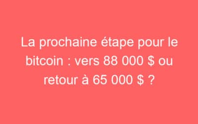 La prochaine étape pour le bitcoin : vers 88 000 $ ou retour à 65 000 $ ?