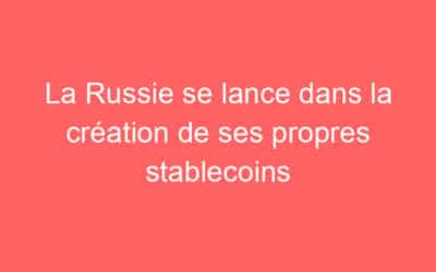 La Russie se lance dans la création de ses propres stablecoins