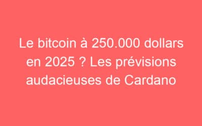 Le bitcoin à 250.000 dollars en 2025 ? Les prévisions audacieuses de Cardano