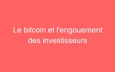 Le bitcoin et l’engouement des investisseurs