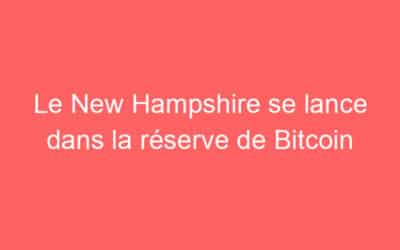 Le New Hampshire se lance dans la réserve de Bitcoin