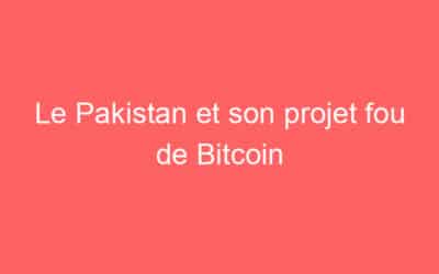 Le Pakistan et son projet fou de Bitcoin