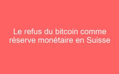 Le refus du bitcoin comme réserve monétaire en Suisse