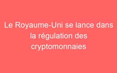 Le Royaume-Uni se lance dans la régulation des cryptomonnaies