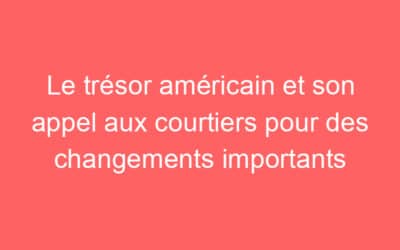 Le trésor américain et son appel aux courtiers pour des changements importants