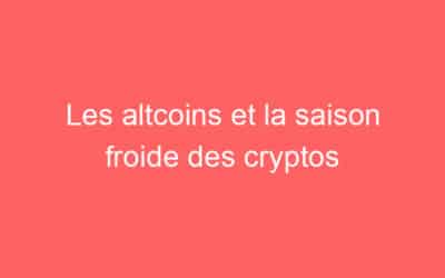 Les altcoins et la saison froide des cryptos