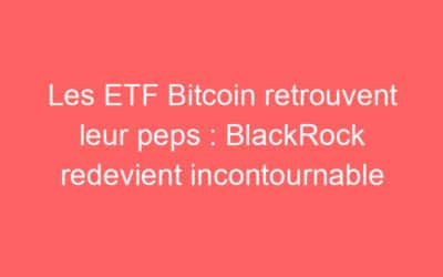 Les ETF Bitcoin retrouvent leur peps : BlackRock redevient incontournable