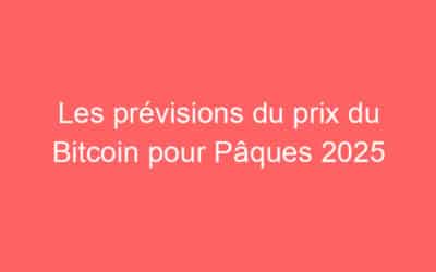 Les prévisions du prix du Bitcoin pour Pâques 2025