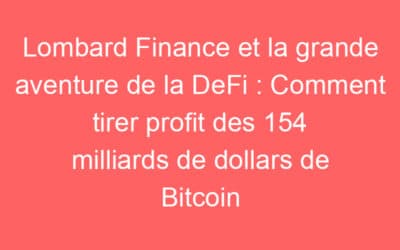 Lombard Finance et la grande aventure de la DeFi : Comment tirer profit des 154 milliards de dollars de Bitcoin
