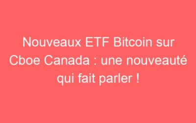 Nouveaux ETF Bitcoin sur Cboe Canada : une nouveauté qui fait parler !