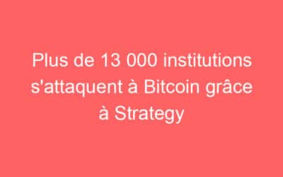 Plus de 13 000 institutions s’attaquent à Bitcoin grâce à Strategy