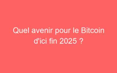 Quel avenir pour le Bitcoin d’ici fin 2025 ?