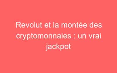 Revolut et la montée des cryptomonnaies : un vrai jackpot