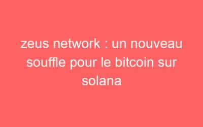 zeus network : un nouveau souffle pour le bitcoin sur solana