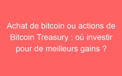 Achat de bitcoin ou actions de Bitcoin Treasury : où investir pour de meilleurs gains ?
