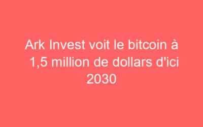 Ark Invest voit le bitcoin à 1,5 million de dollars d’ici 2030
